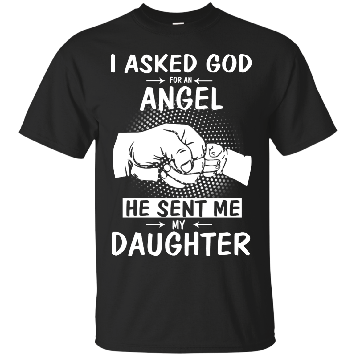 I Asked God For An Angel He Sent Me My Daughter Shirt Hoodie 4539