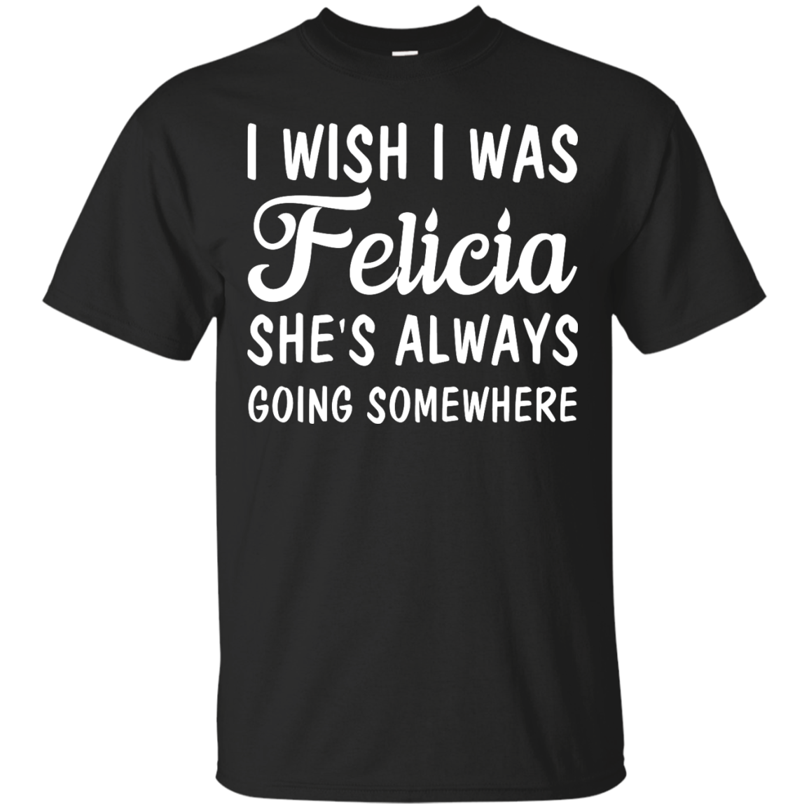 : I Wish I Was Felicia She's Always Going Somewhere