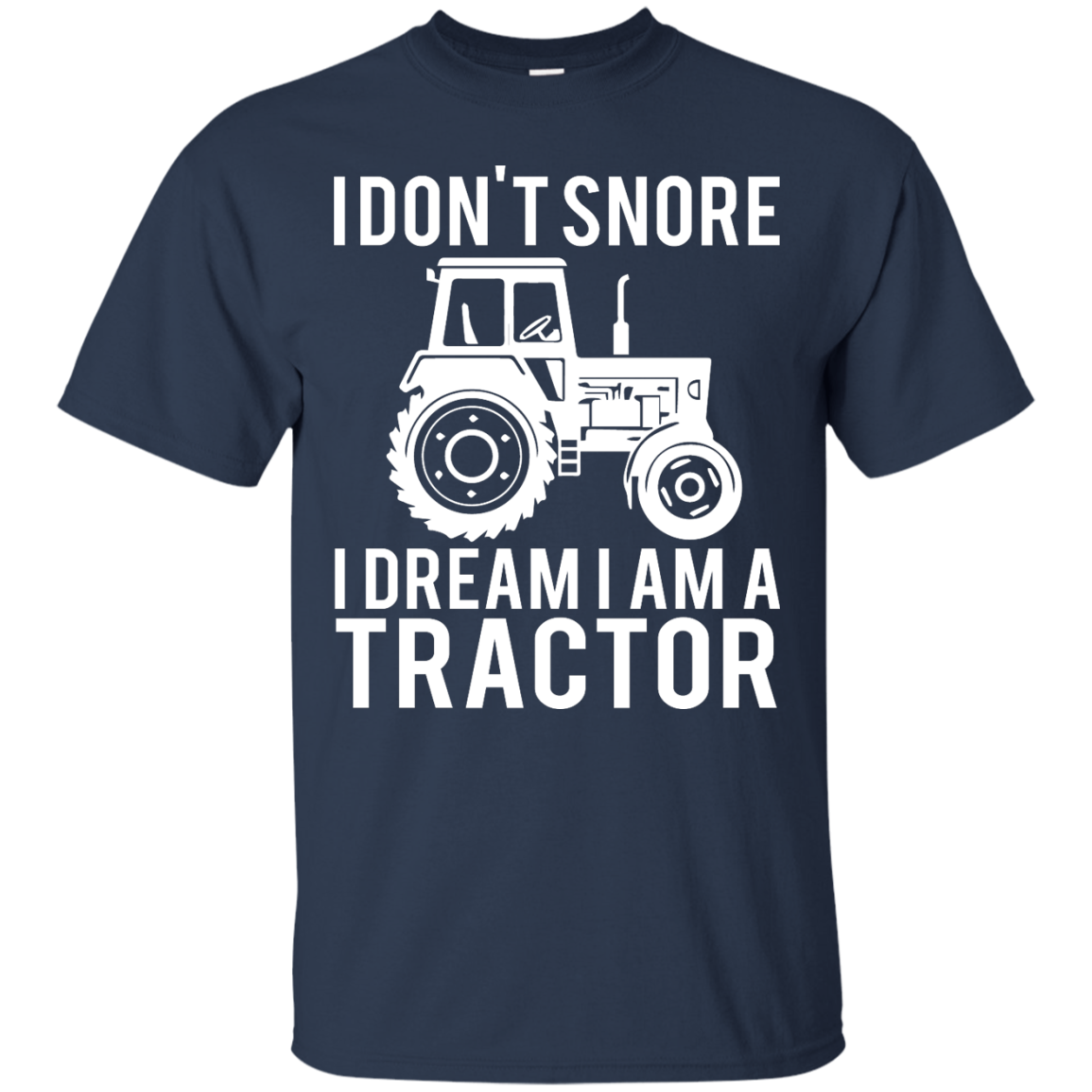 I Don't Snore I Dream I'm a Tractor Shirt, Sweater, Tank