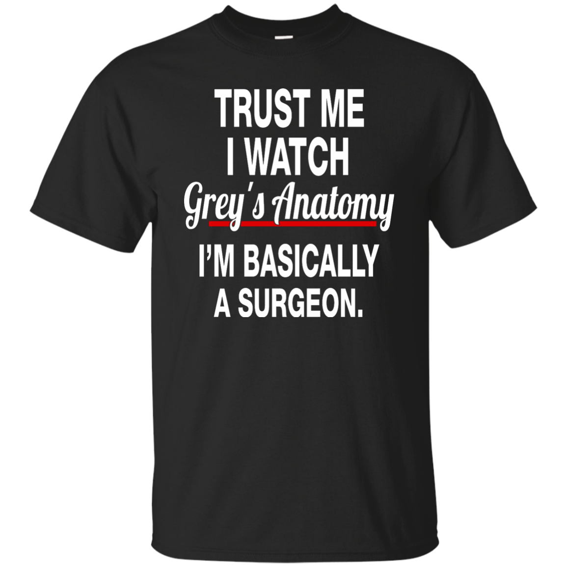 Trust Me I Watch Grey's Anatomy I'm Basically A Surgeon Shirt, Hoodie